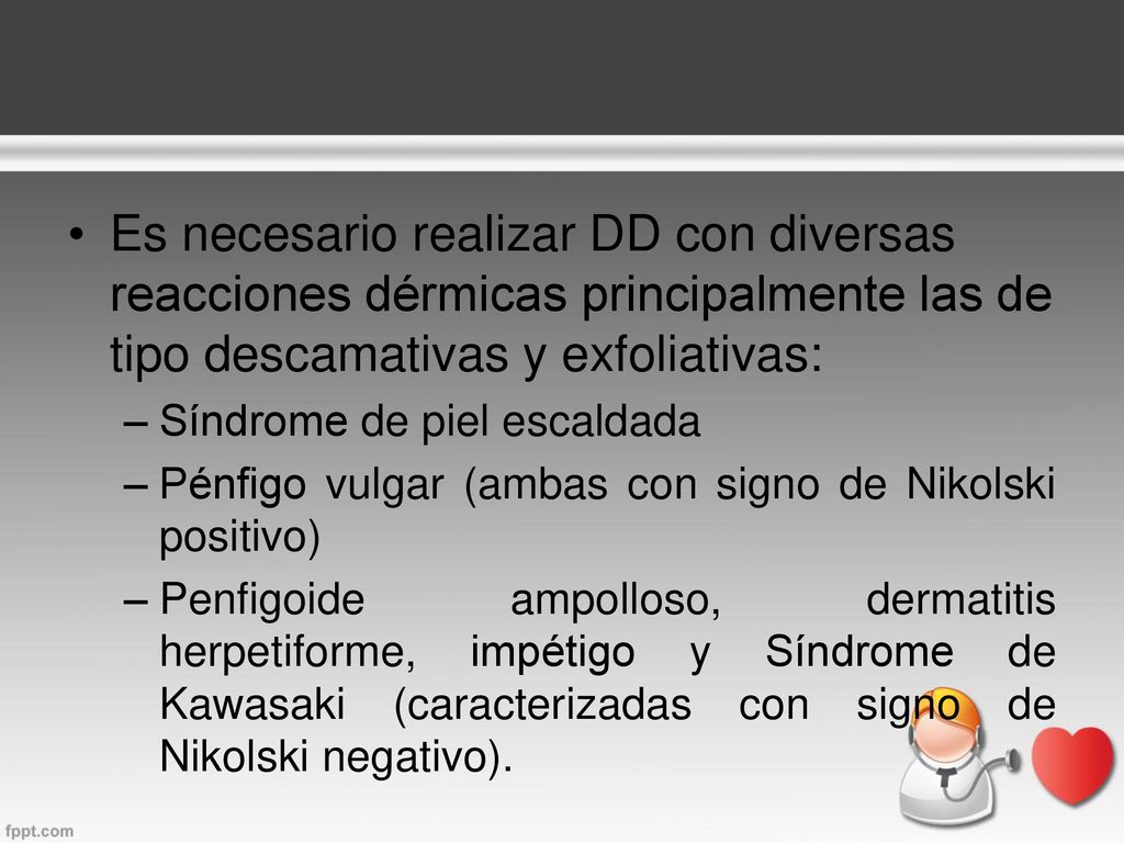 Es necesario realizar DD con diversas reacciones dérmicas principalmente las de tipo descamativas y exfoliativas: