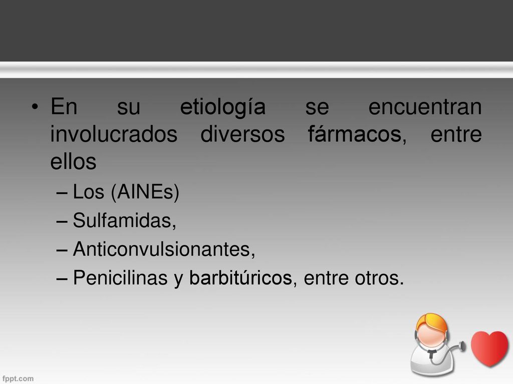 En su etiología se encuentran involucrados diversos fármacos, entre ellos