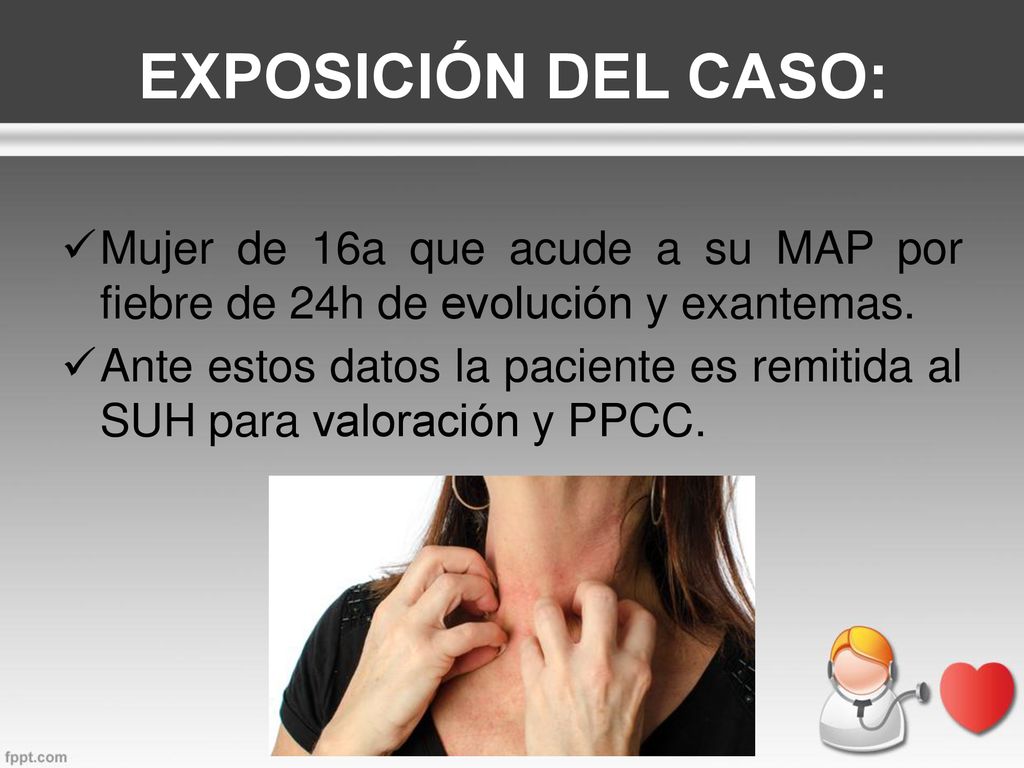EXPOSICIÓN DEL CASO: Mujer de 16a que acude a su MAP por fiebre de 24h de evolución y exantemas.