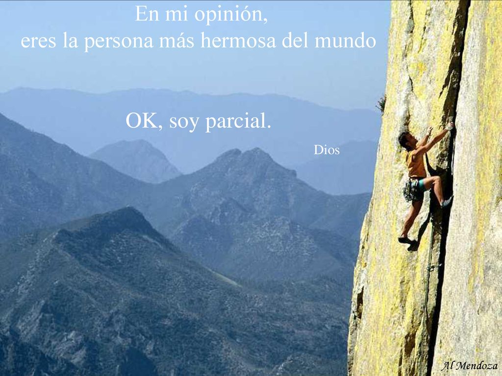 En mi opinión, eres la persona más hermosa del mundo OK, soy parcial