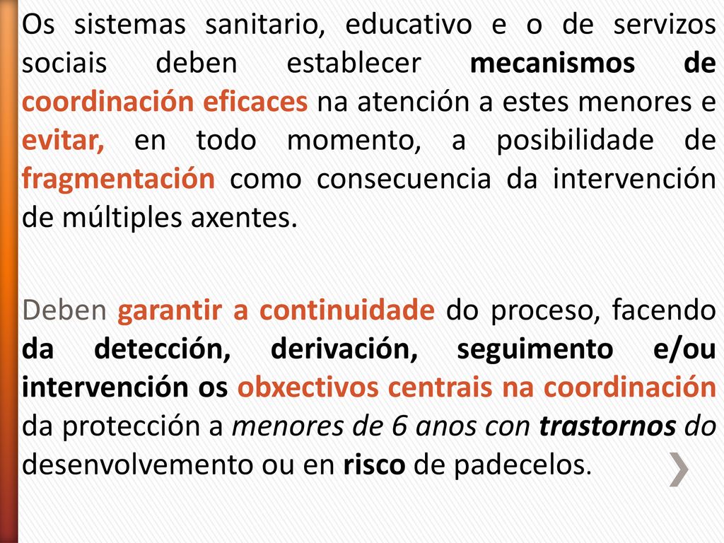 Os sistemas sanitario, educativo e o de servizos sociais deben establecer mecanismos de coordinación eficaces na atención a estes menores e evitar, en todo momento, a posibilidade de fragmentación como consecuencia da intervención de múltiples axentes.