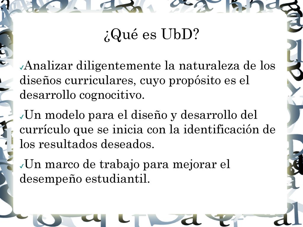 ¿Qué es UbD Analizar diligentemente la naturaleza de los diseños curriculares, cuyo propósito es el desarrollo cognocitivo.