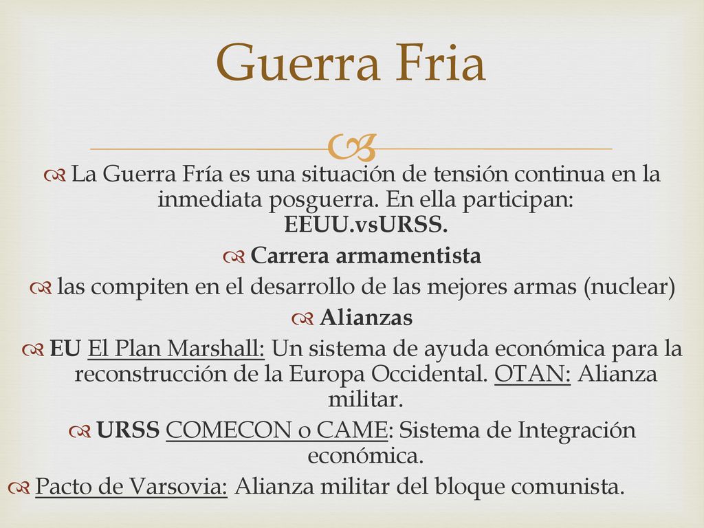 Guerra Fria La Guerra Fría es una situación de tensión continua en la inmediata posguerra. En ella participan: EEUU.vsURSS.