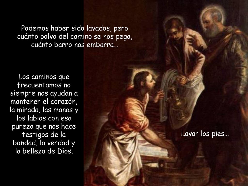 Podemos haber sido lavados, pero cuánto polvo del camino se nos pega, cuánto barro nos embarra…