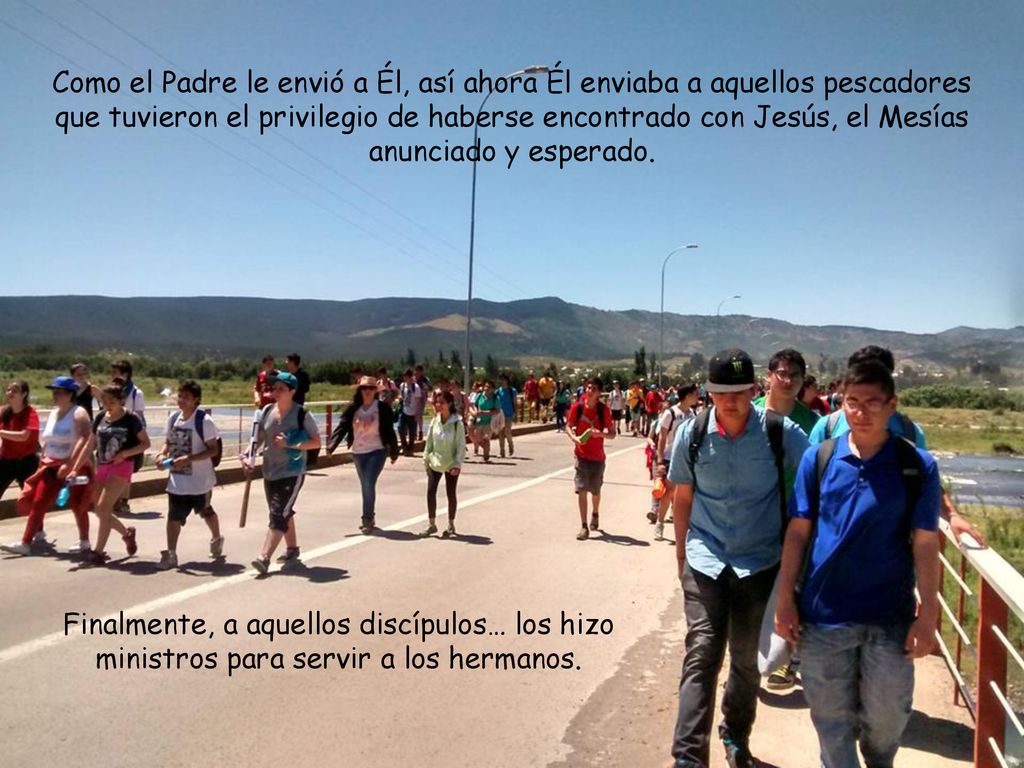 Como el Padre le envió a Él, así ahora Él enviaba a aquellos pescadores que tuvieron el privilegio de haberse encontrado con Jesús, el Mesías anunciado y esperado.