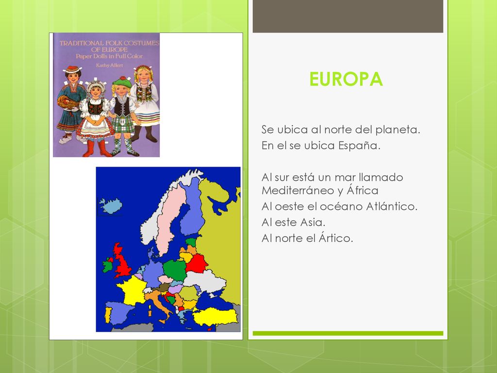 EUROPA Se ubica al norte del planeta. En el se ubica España.