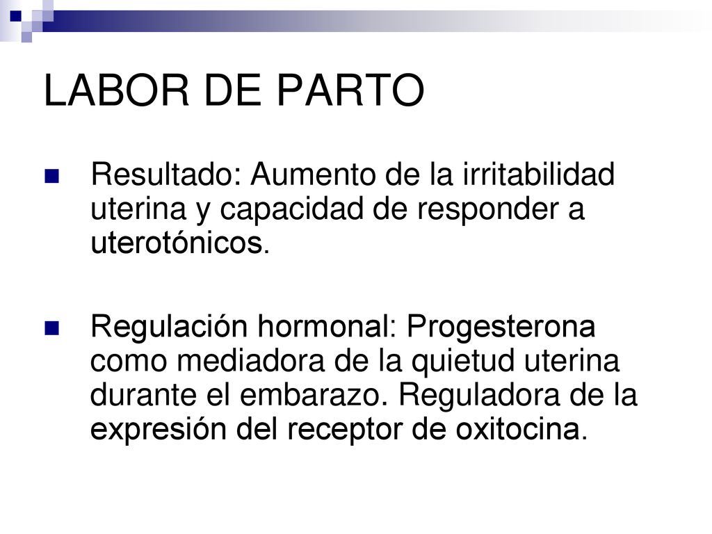 LABOR DE PARTO Resultado: Aumento de la irritabilidad uterina y capacidad de responder a uterotónicos.