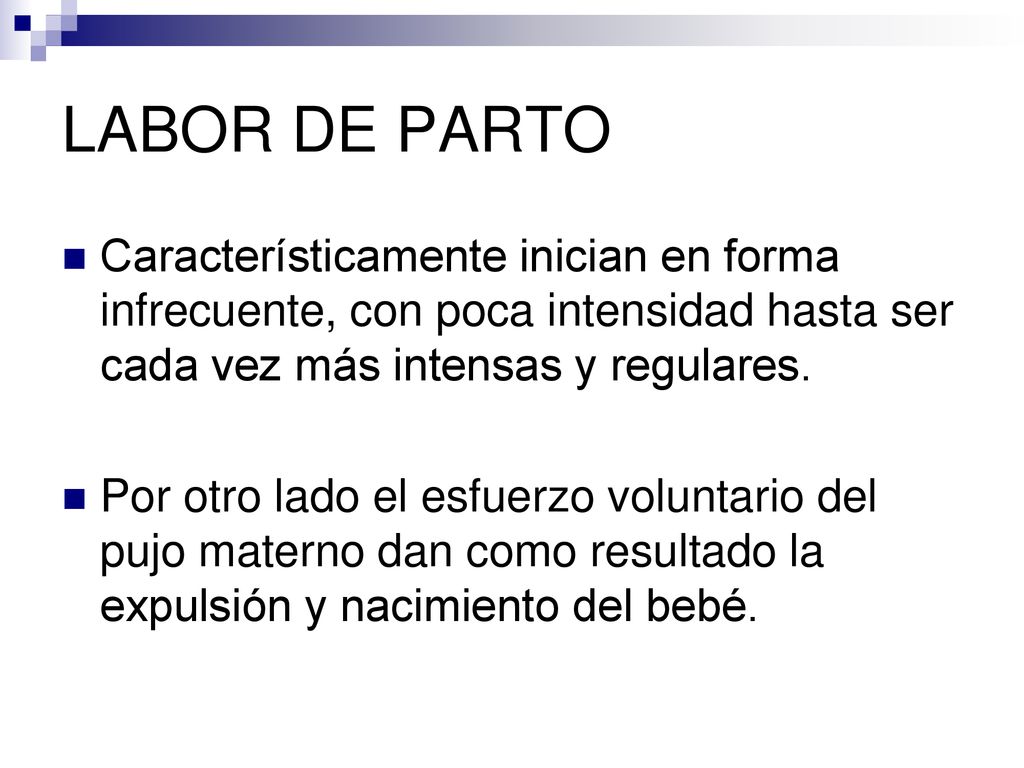 LABOR DE PARTO Característicamente inician en forma infrecuente, con poca intensidad hasta ser cada vez más intensas y regulares.