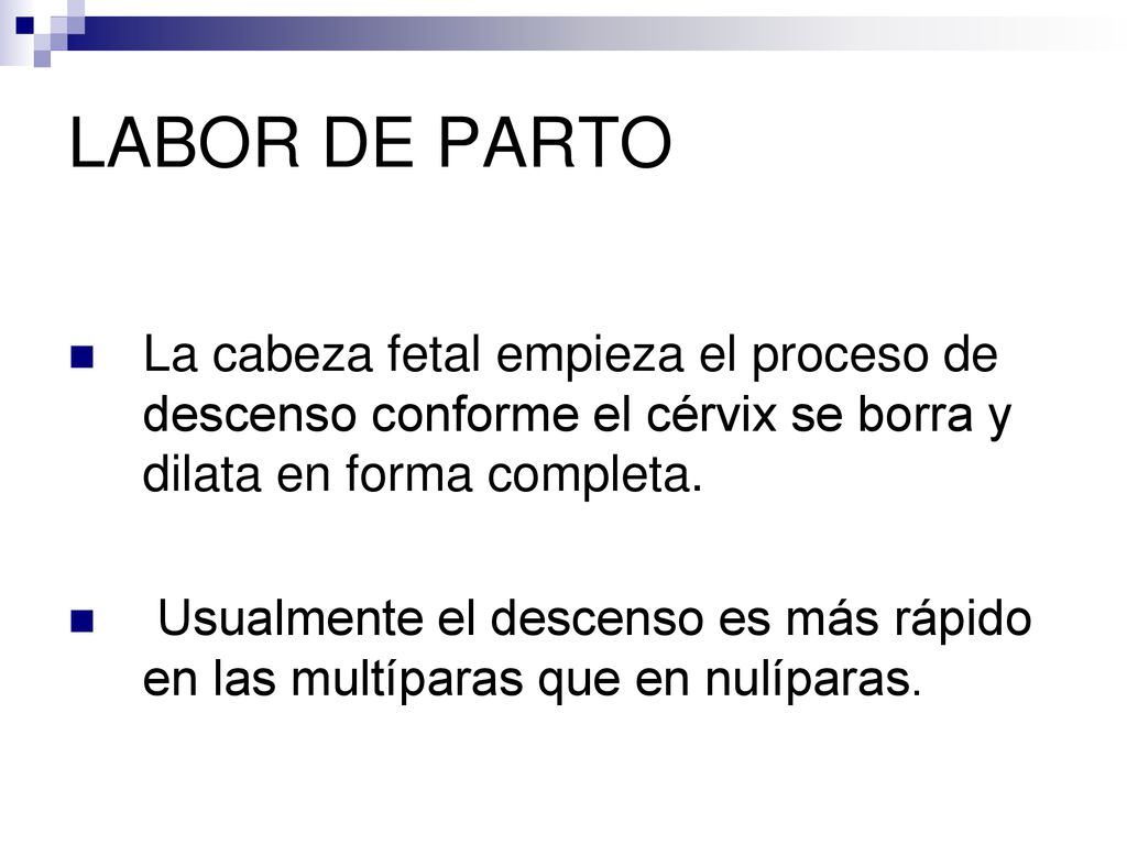 LABOR DE PARTO La cabeza fetal empieza el proceso de descenso conforme el cérvix se borra y dilata en forma completa.