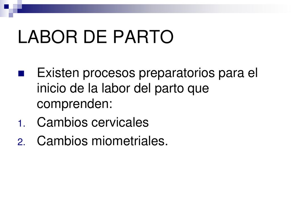 LABOR DE PARTO Existen procesos preparatorios para el inicio de la labor del parto que comprenden: Cambios cervicales.