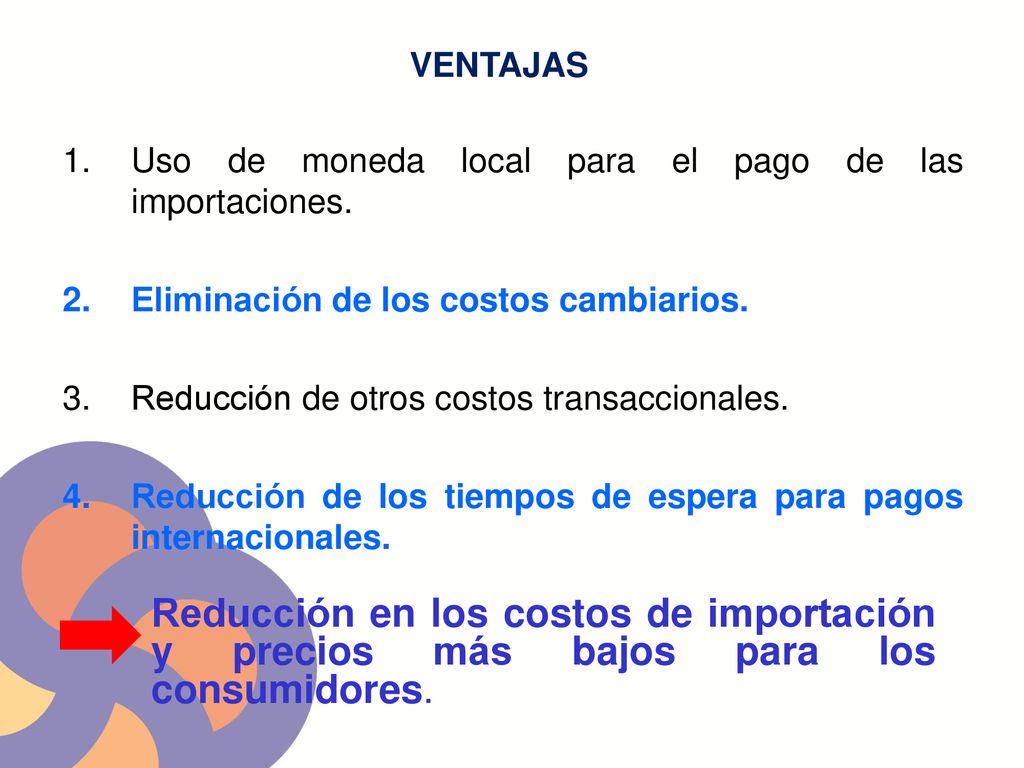 VENTAJAS Uso de moneda local para el pago de las importaciones. Eliminación de los costos cambiarios.