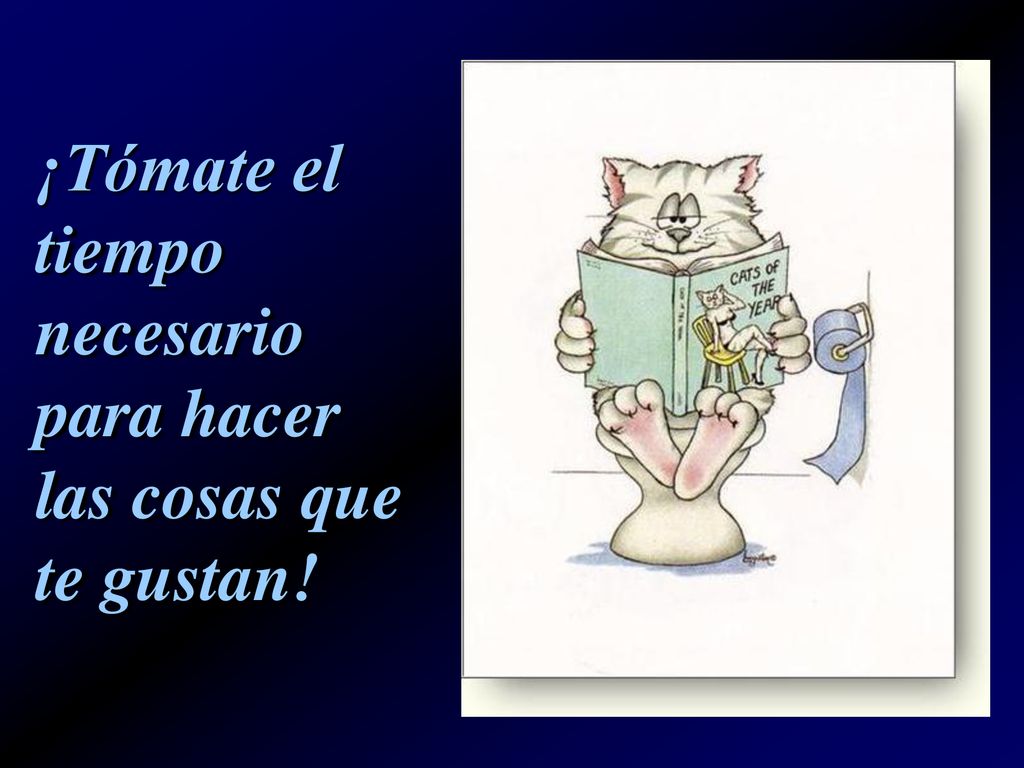 ¡Tómate el tiempo necesario para hacer las cosas que te gustan!