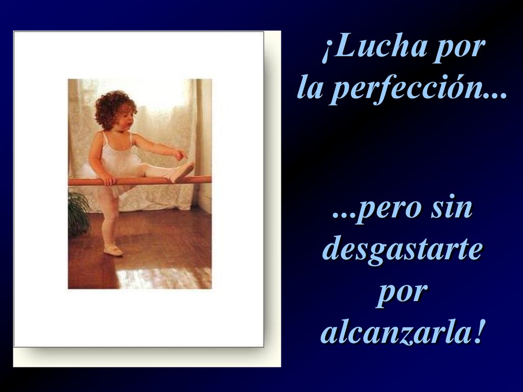 ¡Lucha por la perfección pero sin desgastarte por alcanzarla!