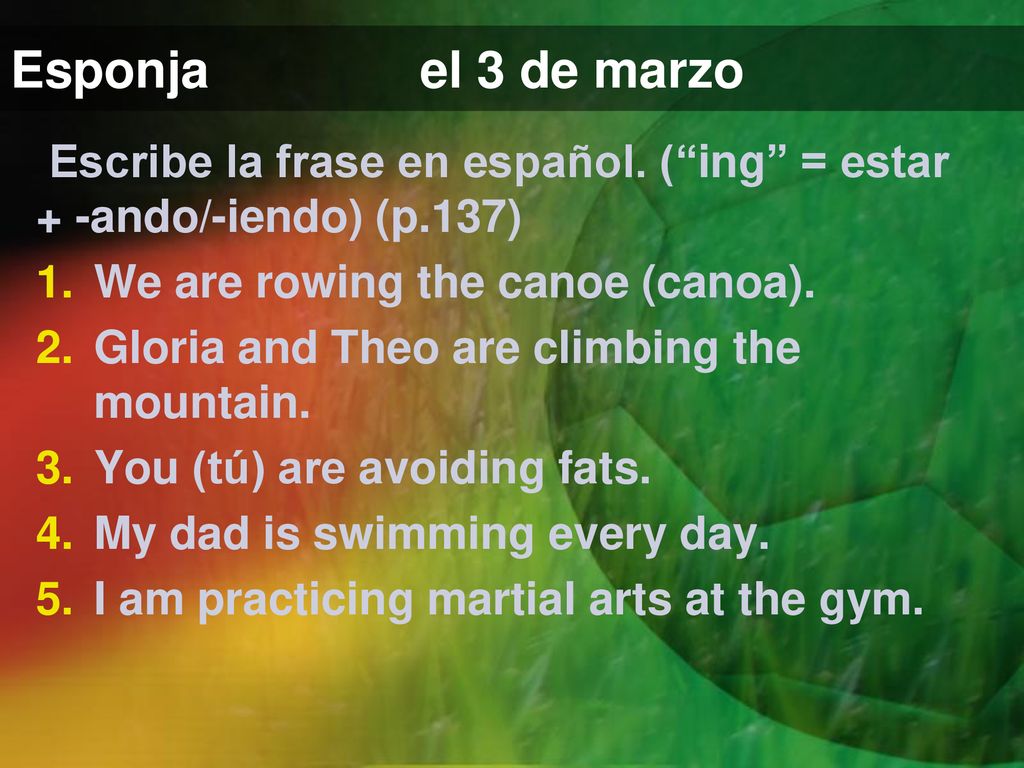 Esponja el 3 de marzo Escribe la frase en español. ( ing = estar + -ando/-iendo) (p.137) We are rowing the canoe (canoa).