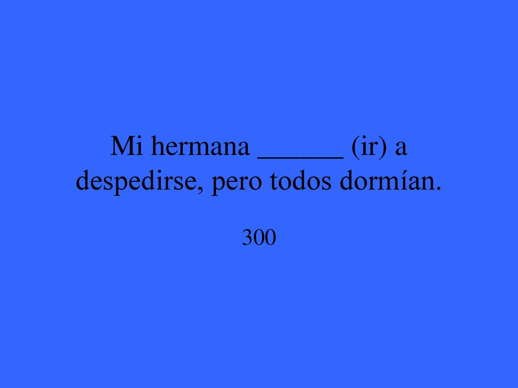 Mi hermana ______ (ir) a despedirse, pero todos dormían.