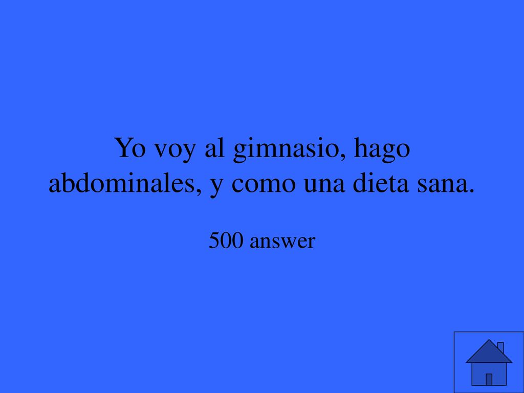 Yo voy al gimnasio, hago abdominales, y como una dieta sana.