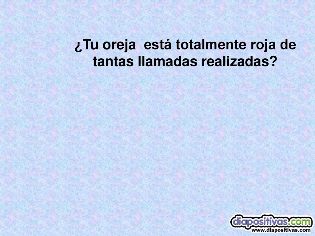 ¿Tu oreja está totalmente roja de tantas llamadas realizadas