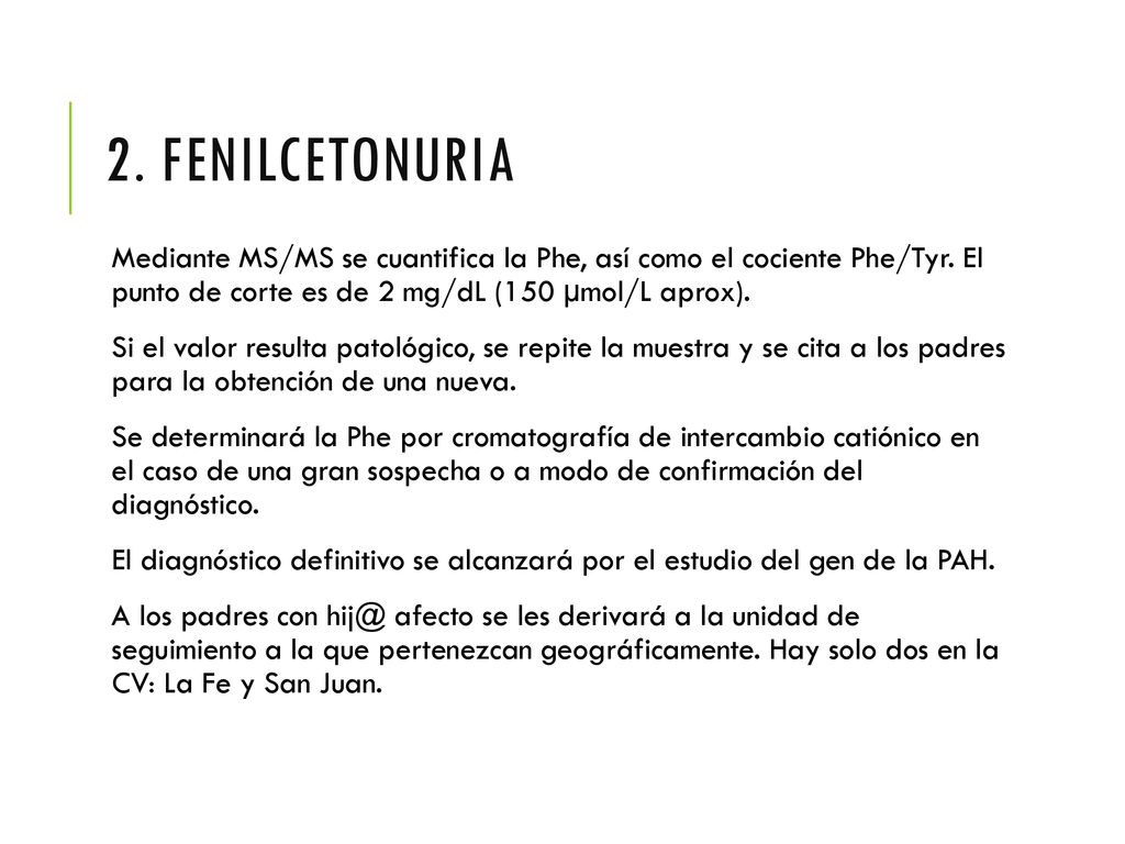 2. FeNILCETONURIA Mediante MS/MS se cuantifica la Phe, así como el cociente Phe/Tyr. El punto de corte es de 2 mg/dL (150 µmol/L aprox).
