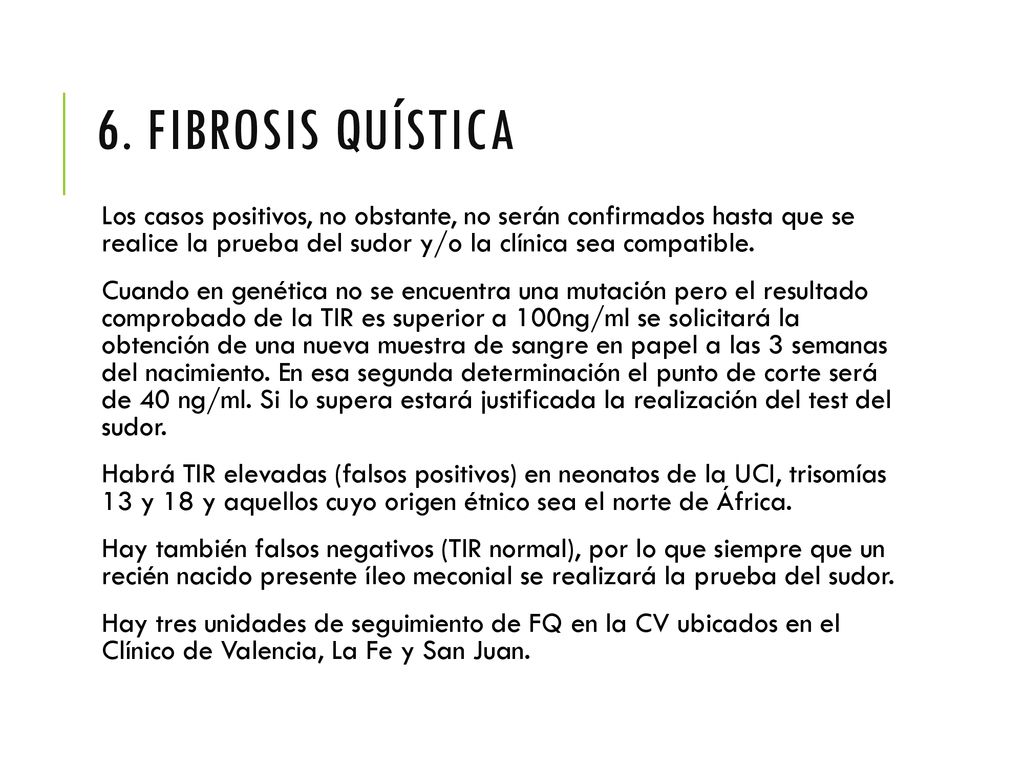 6. FIBROSIS QUÍSTICA Los casos positivos, no obstante, no serán confirmados hasta que se realice la prueba del sudor y/o la clínica sea compatible.
