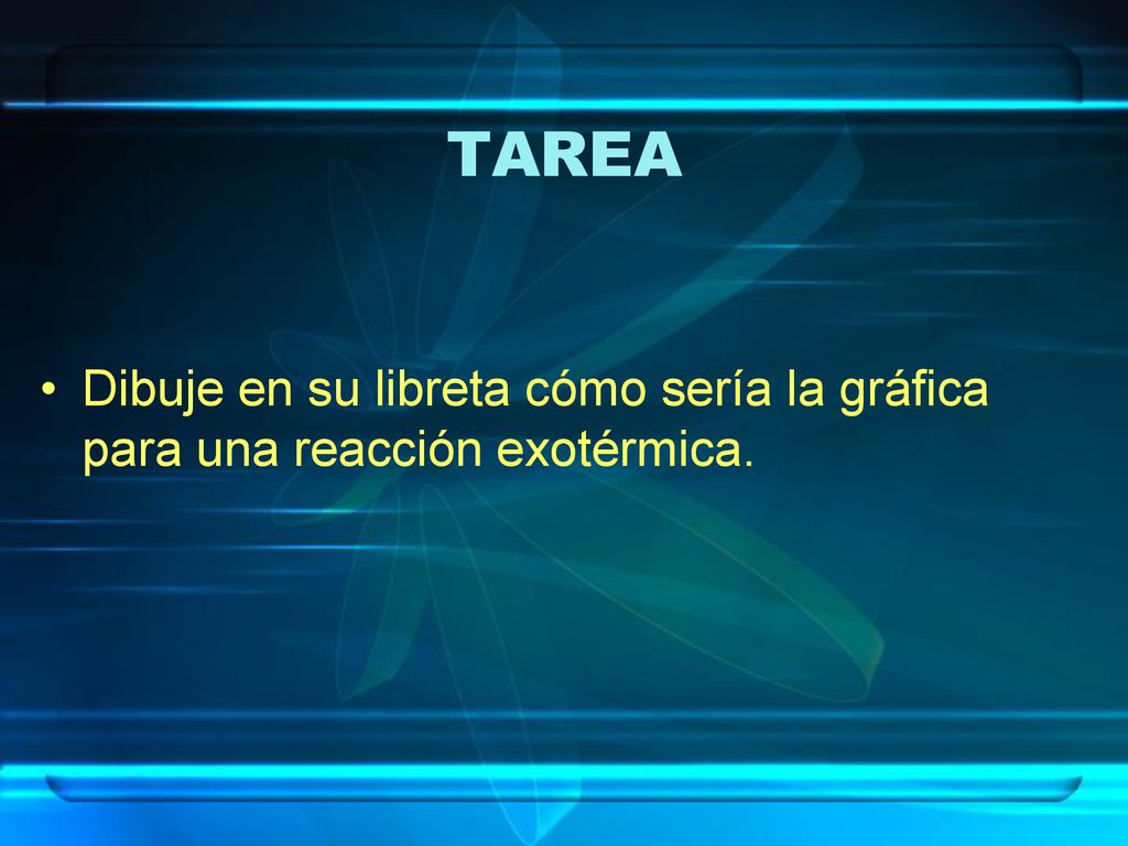 TAREA Dibuje en su libreta cómo sería la gráfica para una reacción exotérmica.