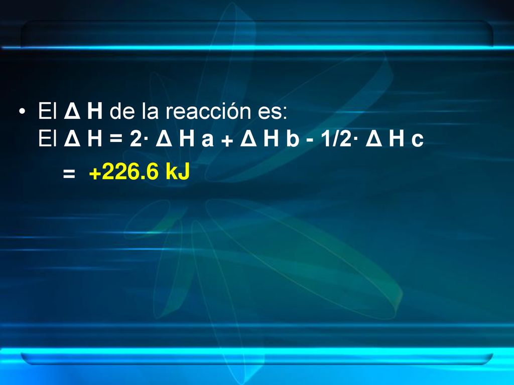 El Δ H de la reacción es: El Δ H = 2· Δ H a + Δ H b - 1/2· Δ H c