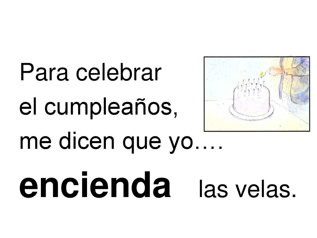 Para celebrar el cumpleaños, me dicen que yo…. encienda las velas.