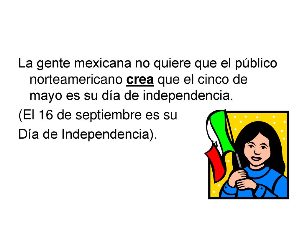 La gente mexicana no quiere que el público norteamericano crea que el cinco de mayo es su día de independencia.