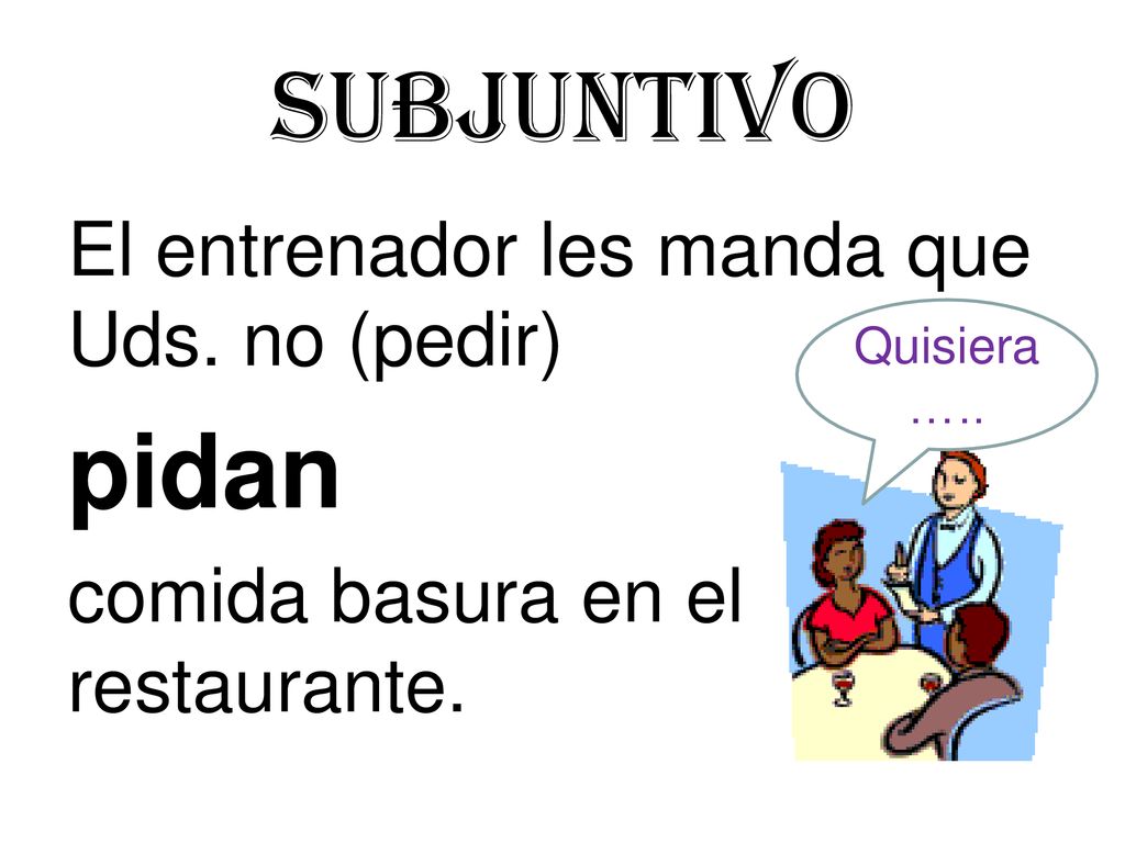Subjuntivo pidan El entrenador les manda que Uds. no (pedir)