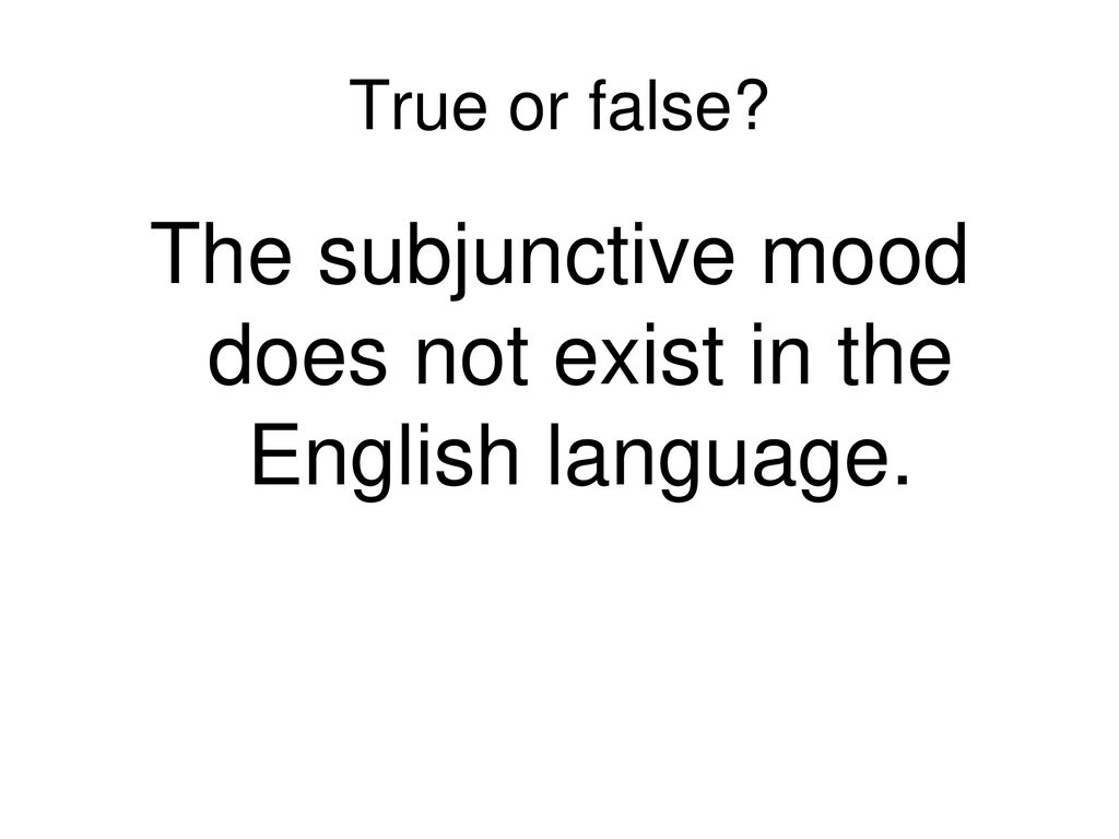The subjunctive mood does not exist in the English language.