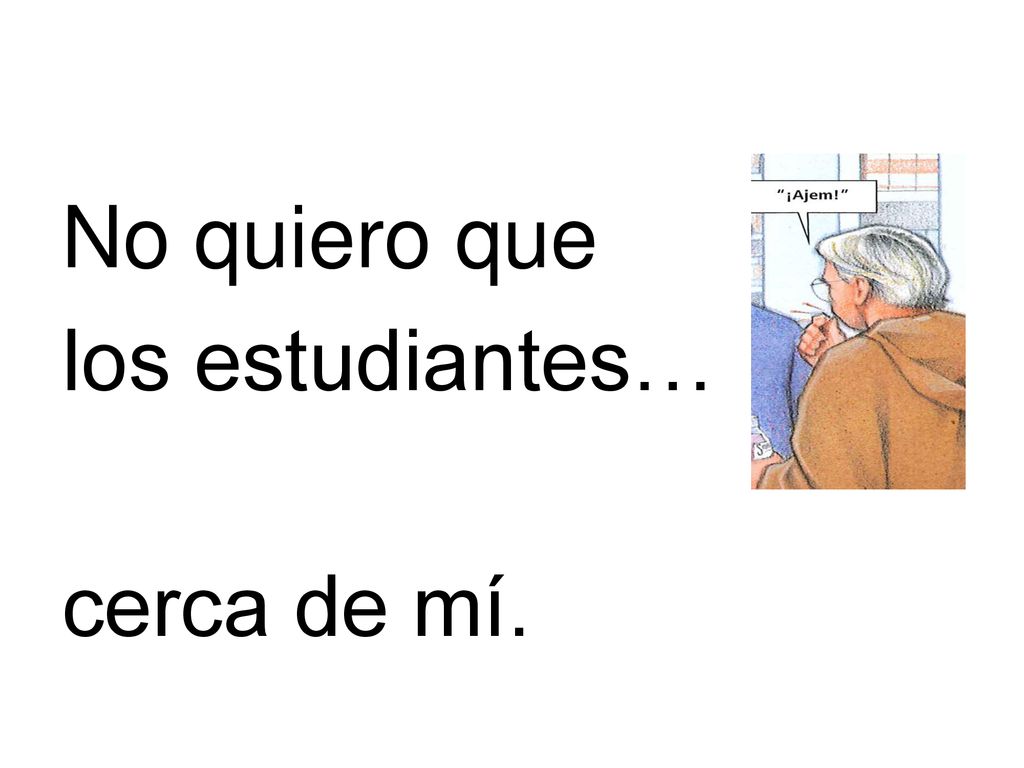 No quiero que los estudiantes… cerca de mí.