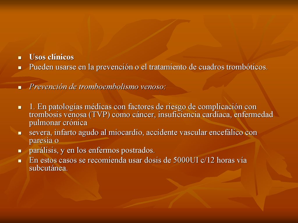 Usos clínicos Pueden usarse en la prevención o el tratamiento de cuadros trombóticos. Prevención de tromboembolismo venoso:
