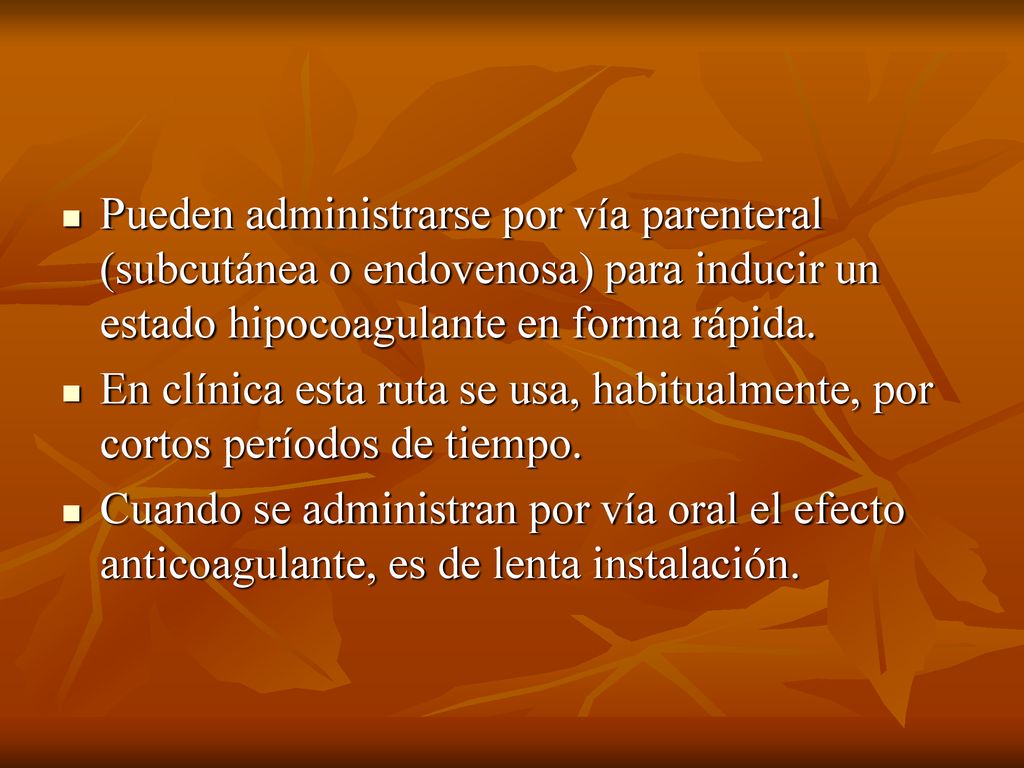 Pueden administrarse por vía parenteral (subcutánea o endovenosa) para inducir un estado hipocoagulante en forma rápida.