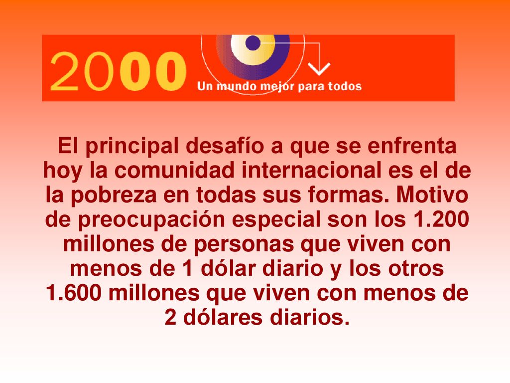 El principal desafío a que se enfrenta hoy la comunidad internacional es el de la pobreza en todas sus formas.