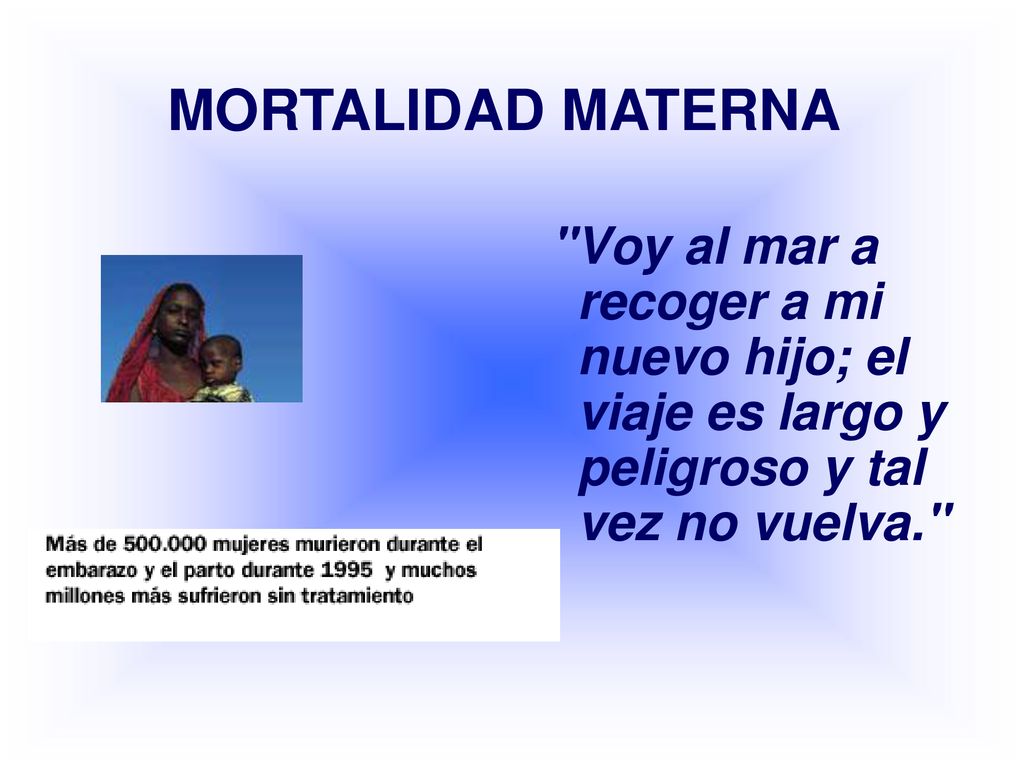 MORTALIDAD MATERNA Voy al mar a recoger a mi nuevo hijo; el viaje es largo y peligroso y tal vez no vuelva.