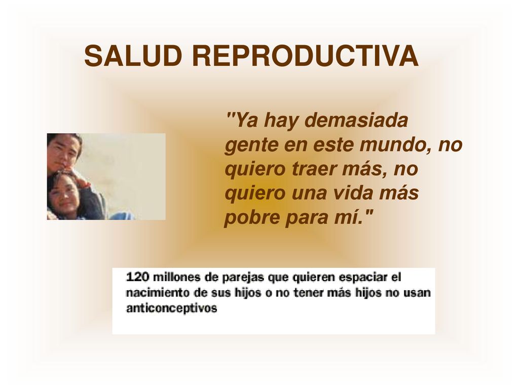 SALUD REPRODUCTIVA Ya hay demasiada gente en este mundo, no quiero traer más, no quiero una vida más pobre para mí.