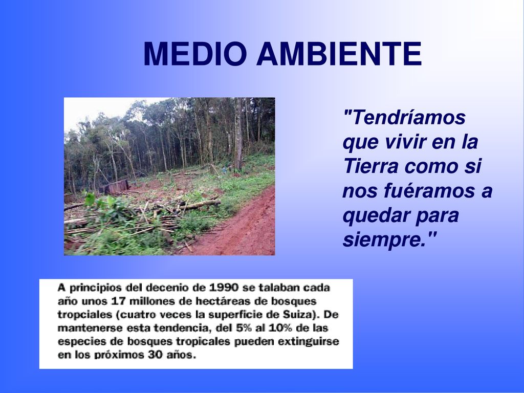 MEDIO AMBIENTE Tendríamos que vivir en la Tierra como si nos fuéramos a quedar para siempre.