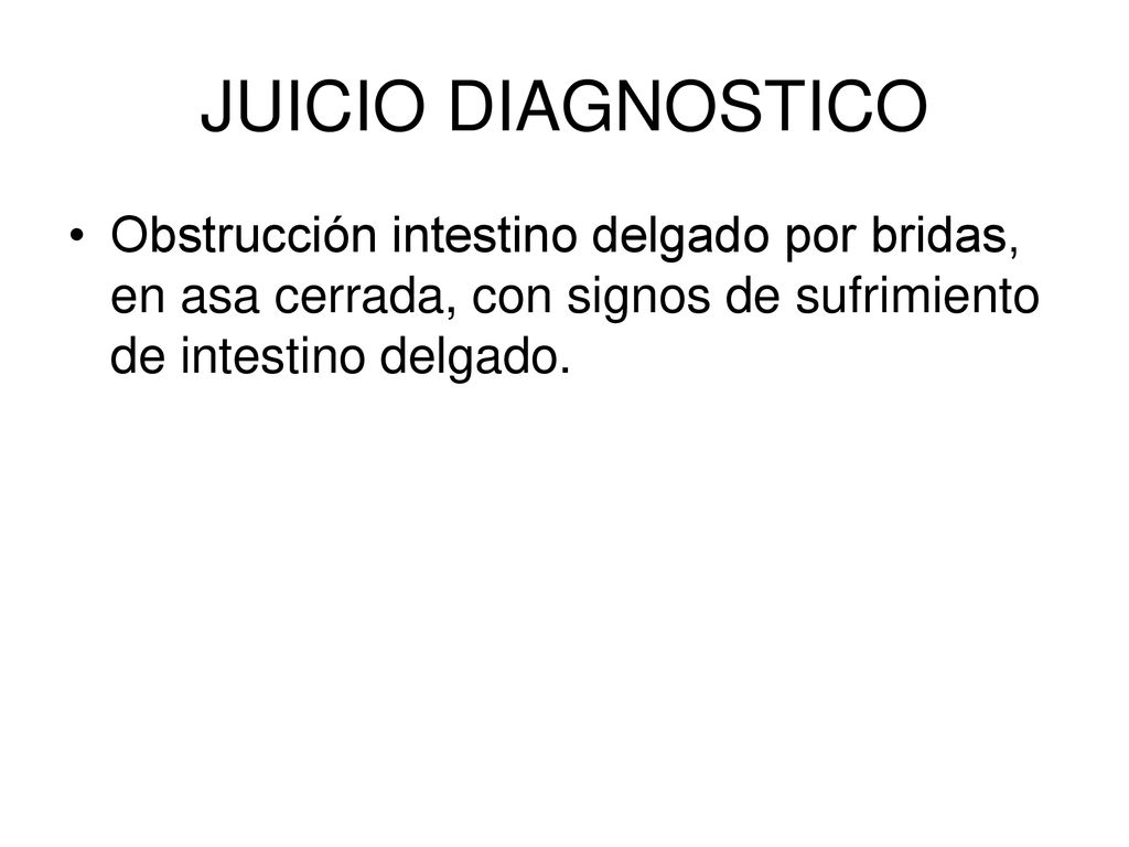 JUICIO DIAGNOSTICO Obstrucción intestino delgado por bridas, en asa cerrada, con signos de sufrimiento de intestino delgado.