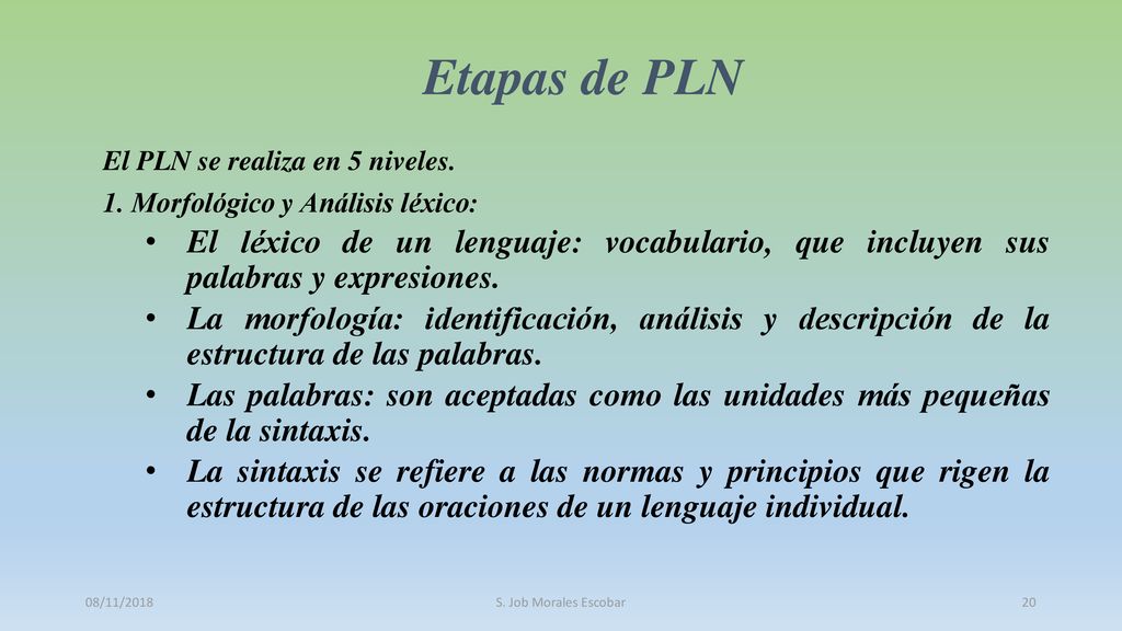 Etapas de PLN El PLN se realiza en 5 niveles. 1. Morfológico y Análisis léxico: