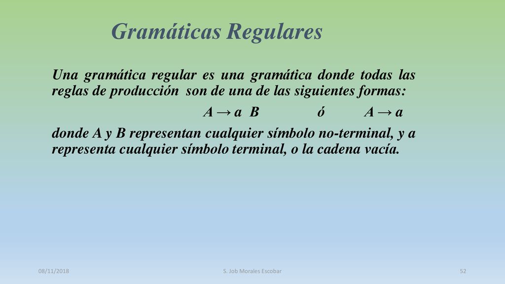 Gramáticas Regulares Una gramática regular es una gramática donde todas las reglas de producción son de una de las siguientes formas:
