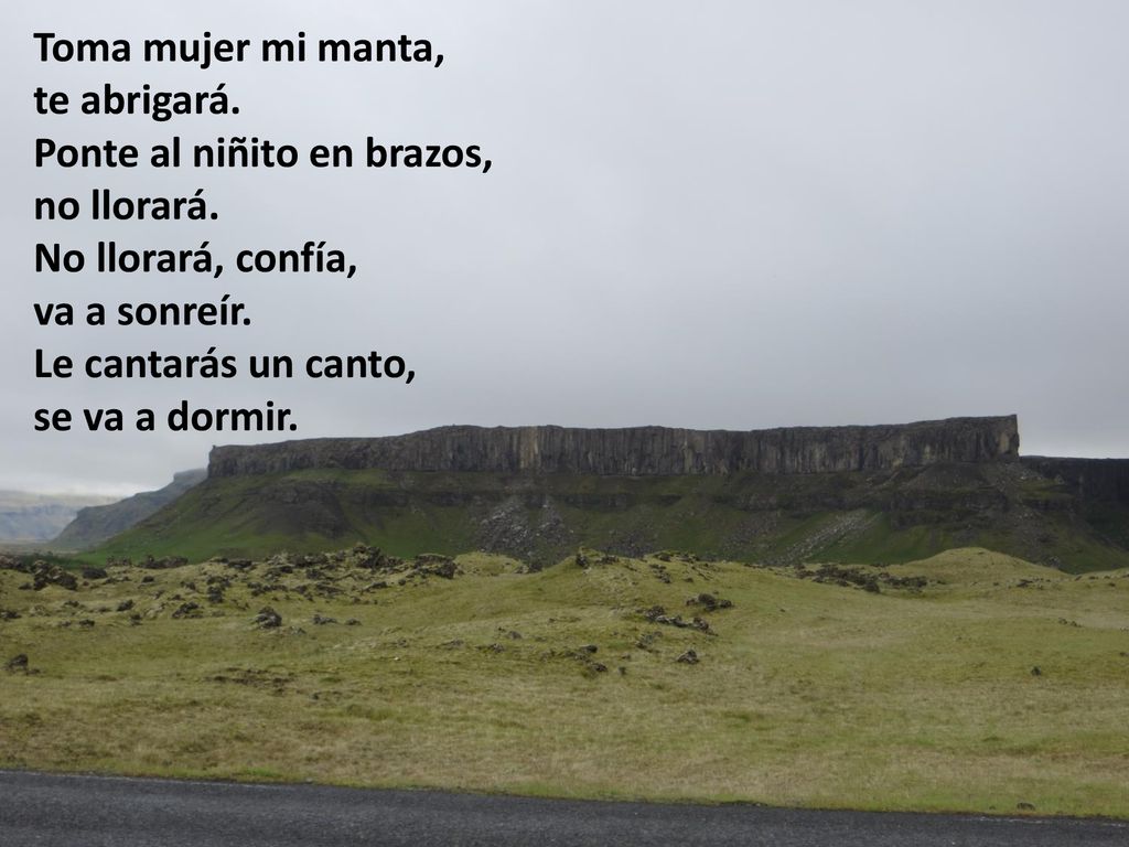 Toma mujer mi manta, te abrigará. Ponte al niñito en brazos, no llorará. No llorará, confía, va a sonreír.