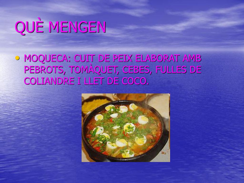 QUÈ MENGEN MOQUECA: CUIT DE PEIX ELABORAT AMB PEBROTS, TOMÀQUET, CEBES, FULLES DE COLIANDRE I LLET DE COCO.