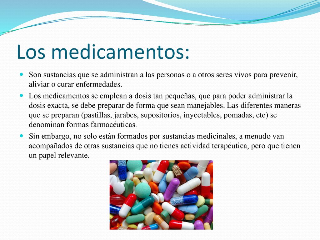 Los medicamentos: Son sustancias que se administran a las personas o a otros seres vivos para prevenir, aliviar o curar enfermedades.