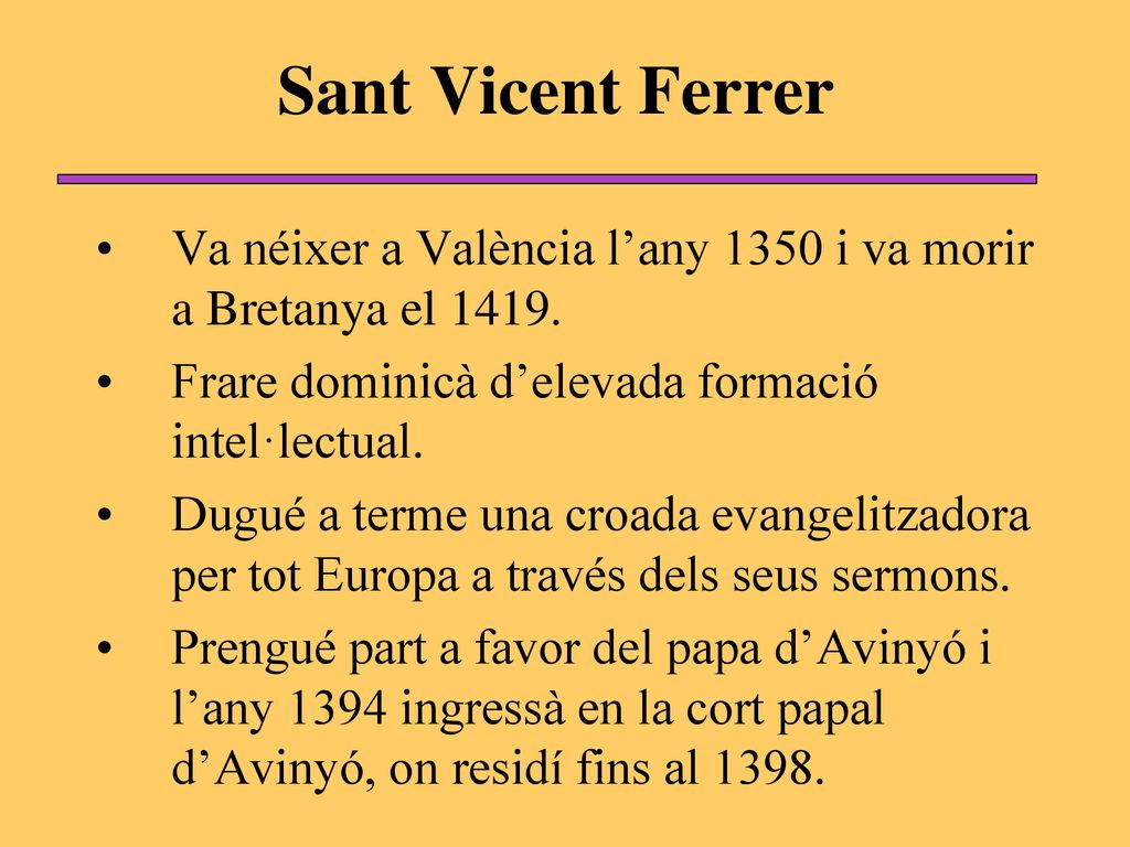 Sant Vicent Ferrer Va néixer a València l’any 1350 i va morir a Bretanya el Frare dominicà d’elevada formació intel·lectual.