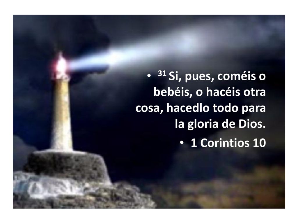 31 Si, pues, coméis o bebéis, o hacéis otra cosa, hacedlo todo para la gloria de Dios.