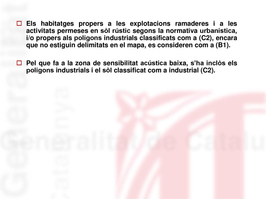 Els habitatges propers a les explotacions ramaderes i a les activitats permeses en sòl rústic segons la normativa urbanística, i/o propers als polígons industrials classificats com a (C2), encara que no estiguin delimitats en el mapa, es consideren com a (B1).