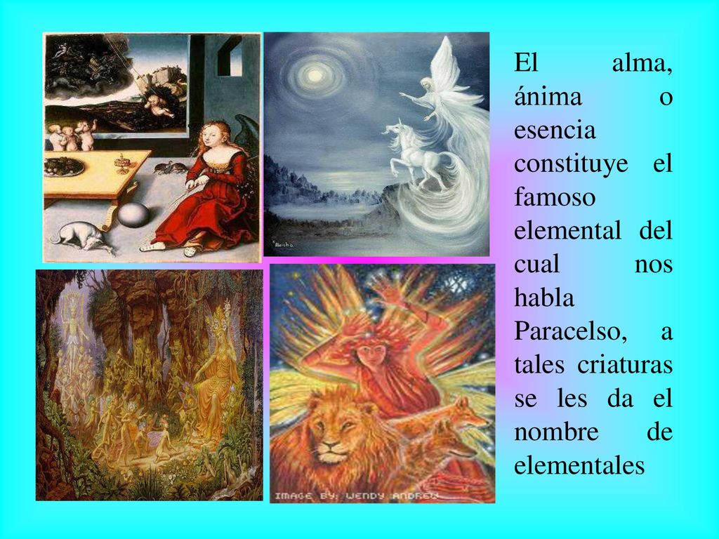 El alma, ánima o esencia constituye el famoso elemental del cual nos habla Paracelso, a tales criaturas se les da el nombre de elementales