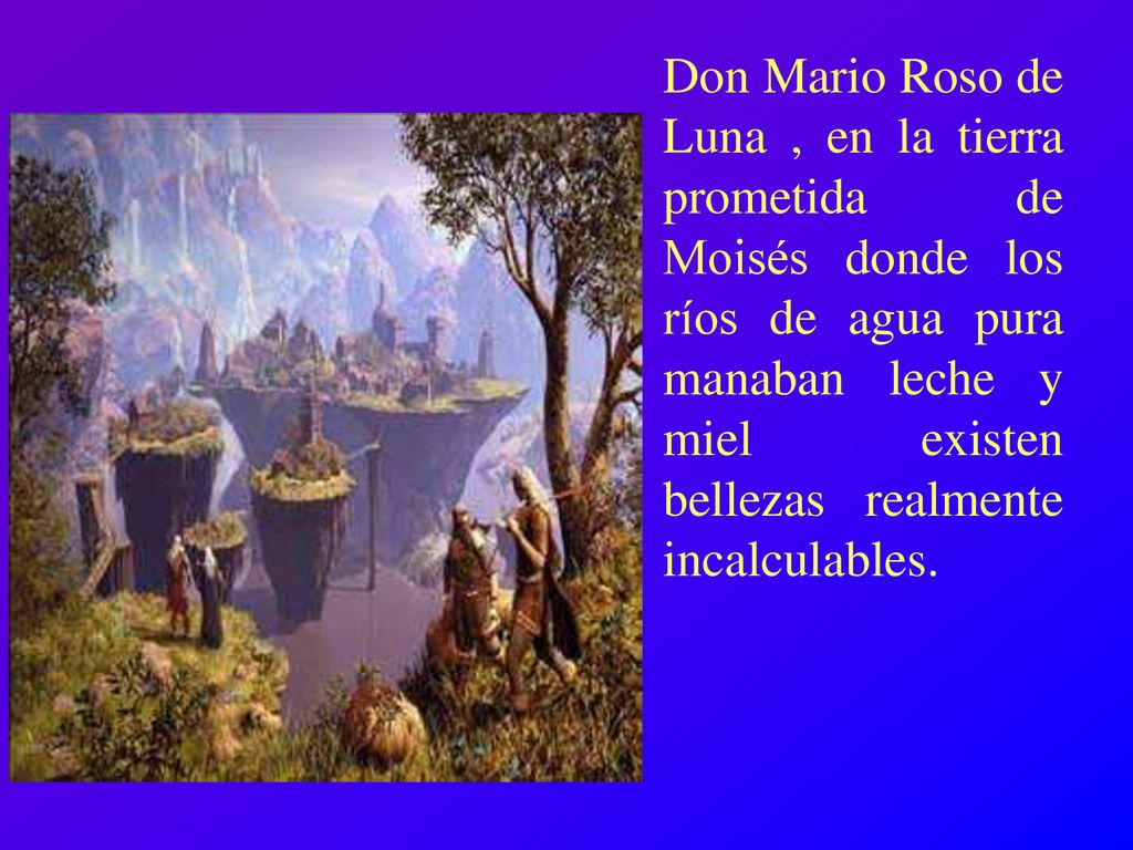 Don Mario Roso de Luna , en la tierra prometida de Moisés donde los ríos de agua pura manaban leche y miel existen bellezas realmente incalculables.