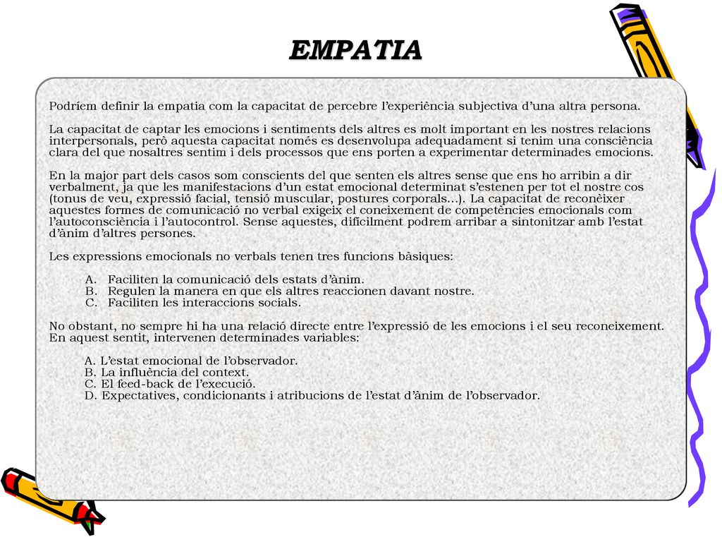 EMPATIA Podríem definir la empatia com la capacitat de percebre l’experiència subjectiva d’una altra persona.