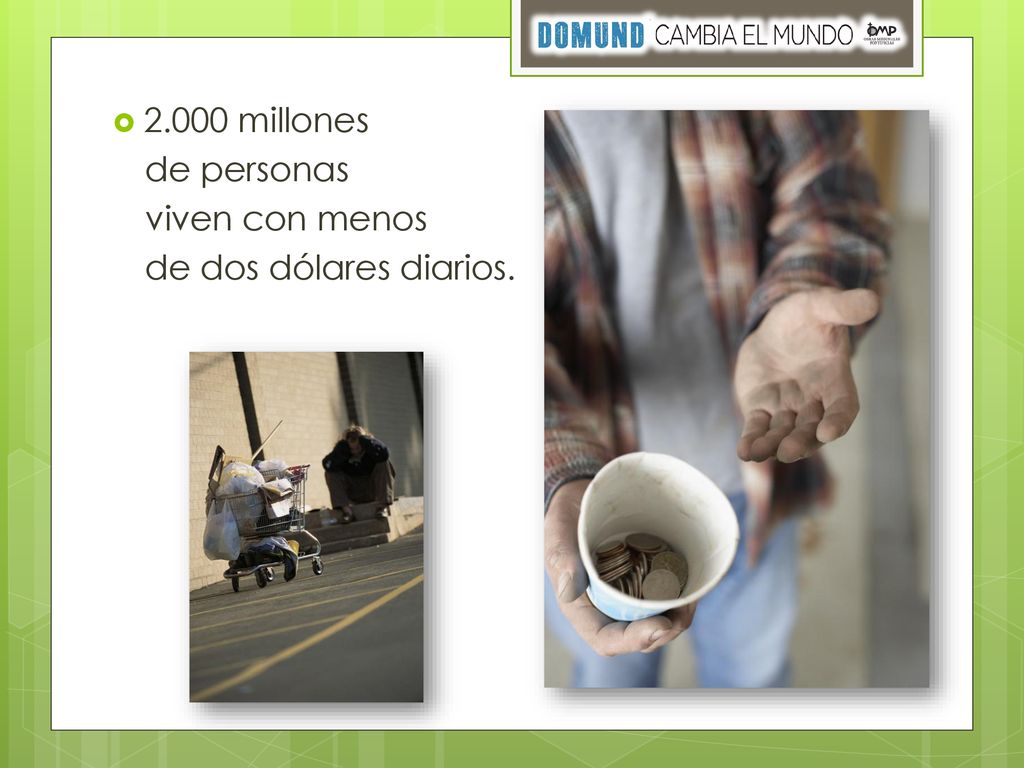 2.000 millones de personas viven con menos de dos dólares diarios.