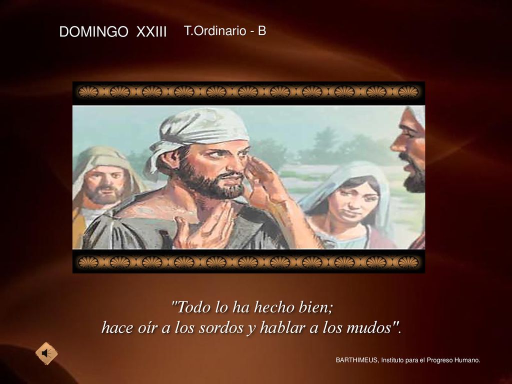 hace oír a los sordos y hablar a los mudos .